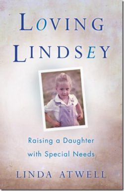 Loving Lindsey: Raising a Daughter with Special Needs By Linda Atwell